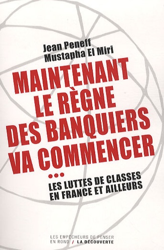 Jean Peneff et Mustapha El Miri - Maintenant le règne des banquiers va commencer - Les luttes de classes en France et ailleurs.