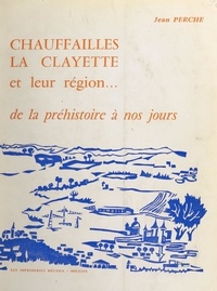 Jean Perche et Bernard Bancel - Chauffailles, La Clayette et leur région... - De la Préhistoire à nos jours.