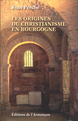 Jean Perche - Les origines du christianisme en Bourgogne.