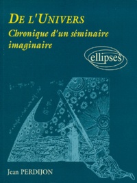 Jean Perdijon - De L'Univers. Chroniques D'Un Univers Imaginaire.