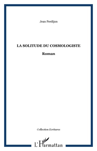 Jean Perdijon - La solitude du cosmologiste.