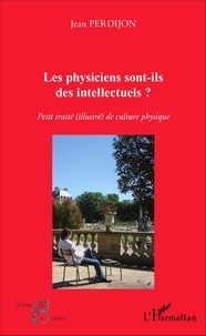 Jean Perdijon - Les physiciens sont-ils des intellectuels ? - Petit traité (illustré) de culture physique.