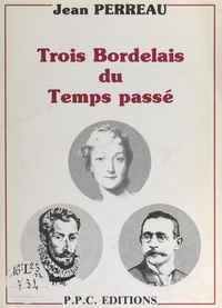 Jean Perreau et  Collectif - Trois Bordelais du temps passé.