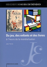 Jean Perrot - Du jeu, des enfants et des livres à l'heure de la mondialisation.