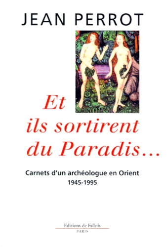 Jean Perrot - Et Ils Sortirent Du Paradis... Carnets D'Un Archeologue En Orient (1945-1995).