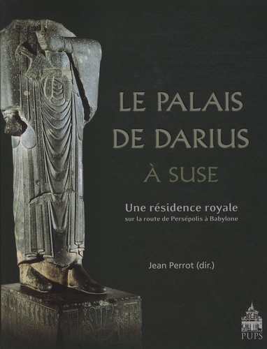 Jean Perrot - Le Palais de Darius à Suse - Une résidence royale sur la route de Persépolis à Babylone.