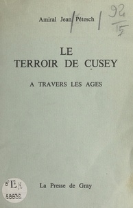 Jean Pétesch - Le terroir de Cusey - À travers les âges.