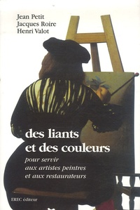 Jean Petit et Jacques Roire - Des liants et des couleurs - Pour servir aux artistes peintres et aux restaurateurs.