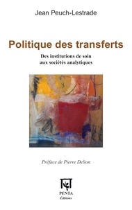 Jean Peuch-Lestrade - Politique des transferts - Des institutions de soin aux sociétés analytiques.