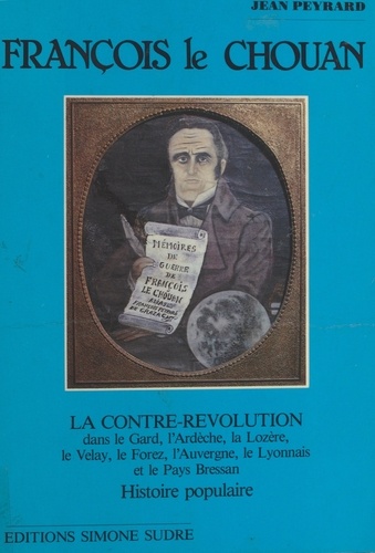 François le Chouan : La Contre-révolution dans le Gard, l'Ardèche, la Lozère, le Velay, le Forez, l'Auvergne, le Lyonnais et le Pays Bressan