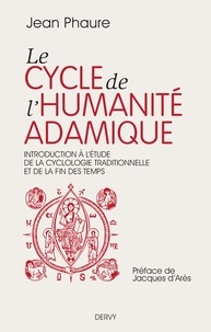 Jean Phaure - Le cycle de l'humanité adamique - Introduction à l'étude de la cyclologie traditionnelle et de la fin des temps.