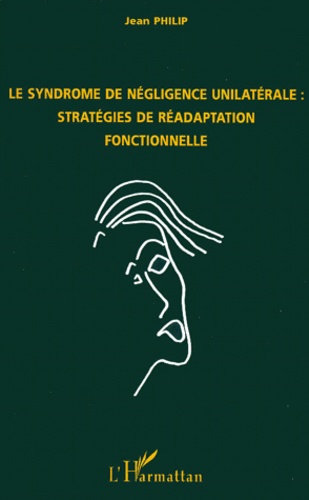 Jean Philip - Le syndrome de négligence unilatérale - Stratégies de réadaptation fonctionnelle.