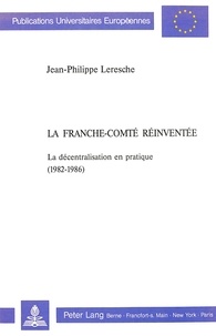 Jean-philip Leresche et De lausanne Université - La Franche-Comté réinventée - La décentralisation en pratique (1982-1986).