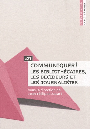 Communiquer !. Les bibliothécaires, les décideurs et les journalistes