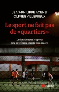 Jean-Philippe Acensi et Olivier Villepreux - Le sport ne fait pas de "quartiers" - L'inclusion par le sport, une entreprise sociale et solidaire.