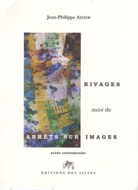 Jean-Philippe Aizier - Rivages suivi de Arrêts sur images.