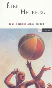 Jean-Philippe Arrou-Vignod - Etre heureux.
