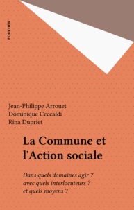 Jean-Philippe Arrouet - La commune et l'action sociale - Dans quels domaines agir ? avec quels interlocuteurs ? Et quels moyens ?.