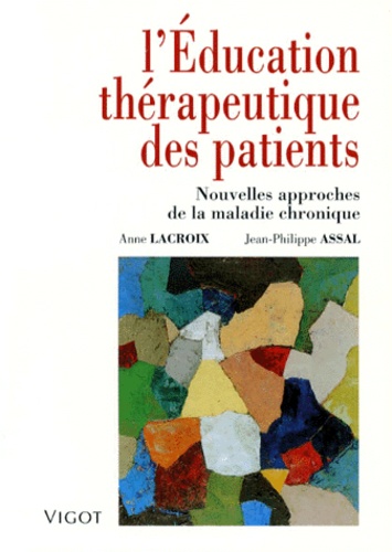 Jean-Philippe Assal et Anne Lacroix - L'Education Therapeutique Des Patients. Nouvelles Approches De La Maladie Chronique.