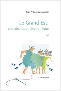 Jean-Philippe Atzenhoffer - Le Grand Est, une aberration économique.