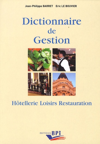 Jean-Philippe Barret et Eric Le Bouvier - Dictionnaire de Gestion - Hôtellerie, Loisirs, Restauration.