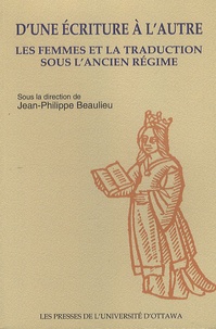 Jean-Philippe Beaulieu - D'une écriture à l'autre - Les femmes et la traduction sous l'Ancien Régime.