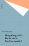 Jean-Philippe Béja - Hong Kong, 1997 - Fin de siècle, fin d'un monde ?.