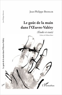 Jean-Philippe Biehler - Le goût de la main dans l'Oeuvre-Valéry - (Etudes et essais).