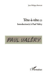 Jean-Philippe Biehler - Tête-à-tête - Introduction(s) à Paul Valéry Tome 2.