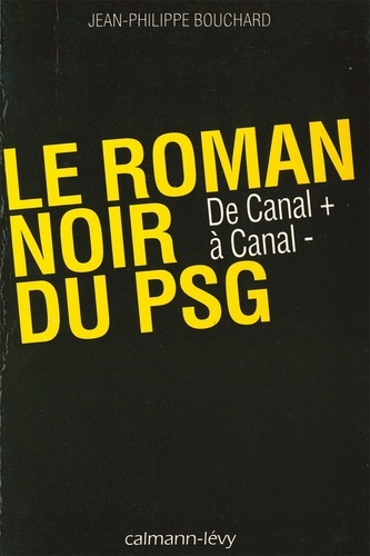 Le Roman noir du PSG. De Canal + à Canal -