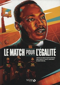 Jean-Philippe Bouchard - NBA : Le match pour l'égalité - L'héritage du combat de Martin Luther King pour la justice et l'égalité, l'autre match des basketteurs NBA....