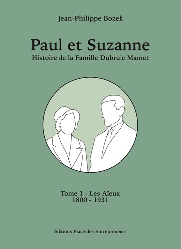 Jean-Philippe Bozek - Paul et Suzanne Tome 1 - Les Aïeux - Histoire de la Famille Dubrule-Mamet de 1800 à 1931.