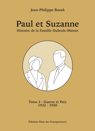 Jean-Philippe Bozek - Paul et Suzanne Tome 2 - Guerre et Paix - Histoire de la Famille Dubrule-Mamet de 1932 à 1950.