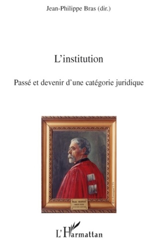 Jean-Philippe Bras - L'institution - Passé et devenir d'une catégorie juridique.