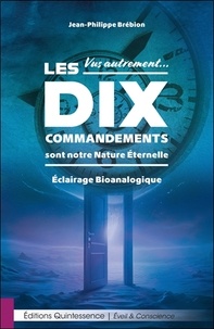 Jean-Philippe Brébion - Les Dix Commandements sont notre Nature Eternelle - Vus autrement… Eclairage Bioanalogique.