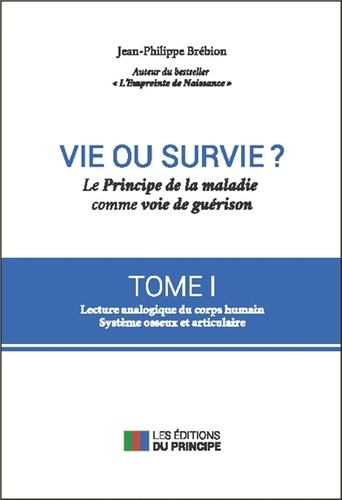 Jean-Philippe Brébion - Vie ou survie ? - Le principe de la maladie comme voie de guérison Tome 1, Symbolique du corps humain, système ostéo-articulaire.