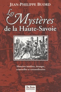 Jean-Philippe Buord - Les Mystères de la Haute-Savoie - Histoires insolites, étranges, criminelles et extraordinaires.