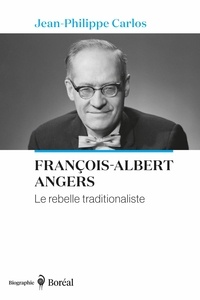Jean-Philippe Carlos - François-Albert Angers - Le Rebelle traditionaliste.