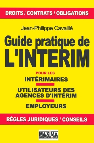Jean-Philippe Cavaillé - Guide pratique de l'intérim - Pour les intérimaires, utilisateurs des agences d'intérim, employeurs.