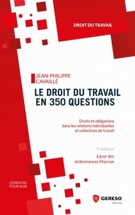 Jean-Philippe Cavaillé - Le droit du travail en 350 questions - Droits et obligations dans les relations individuelles et collectives de travail.