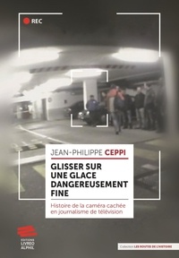 Jean-Philippe Ceppi - « Glisser sur une glace dangereusement fine » - La caméra cachée en journalisme de télévision.