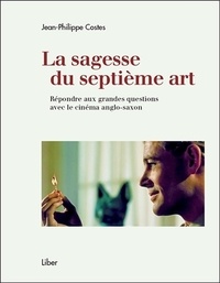Jean-Philippe Costes - La sagesse du septième art - Répondre aux grandes questions avec le cinéma anglo-saxon.