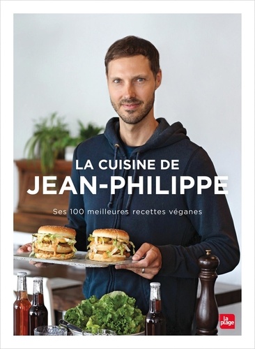 La cuisine de Jean-Philippe. Ses 100 meilleures recettes véganes