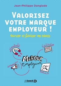 Jean-Philippe Danglade et Jean-Philippe Anglade - Valorisez votre marque employeur ! Recruter et fidéliser vos talents - Recruter et fidéliser vos talents.