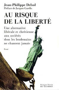 Jean-Philippe Delsol - Au risque de la liberté - Une alternative libérale et chrétienne aux sociétés dont les lendemains ne chantent jamais.