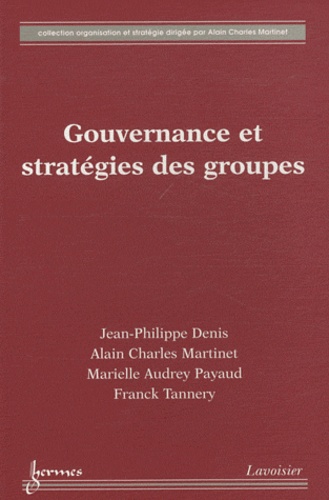 Jean-Philippe Denis et Alain-Charles Martinet - Gouvernance et stratégies des groupes - Régénérer la politique générale d'entreprise.