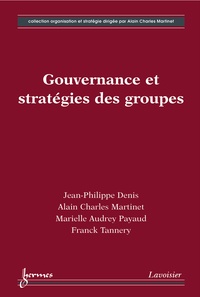 Jean-Philippe Denis et Alain-Charles Martinet - Gouvernance et stratégies des groupes - Régénérer la politique générale d'entreprise.