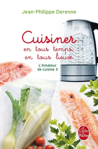 Jean-Philippe Derenne - L'Amateur de cuisine - Tome 3, Cuisiner en tous temps et en tous lieux.