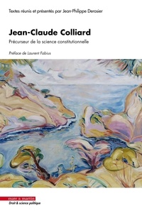 Jean-Philippe Derosier - Jean-Claude Colliard - Précurseur de la science constitutionnelle.