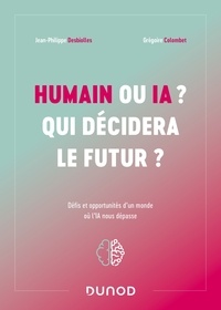 Jean-Philippe Desbiolles et Grégoire Colombet - Humain ou IA ? Qui décidera le futur ? - Défis et opportunités d'un monde où l'IA nous dépasse.